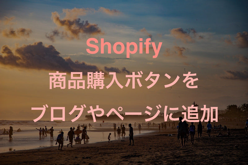 Shopify商品購入ボタンを作成し、ブログ記事や固定ページに追加する方法