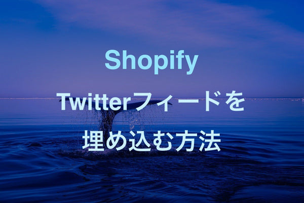 [Shopify] Twitterの投稿フォードをストアに埋め込む