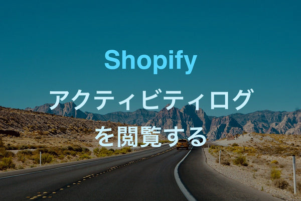 [Shopify] admin/activity を使用してストアの変更アクティビティログをみる